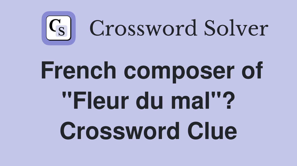French composer of "Fleur du mal"? Crossword Clue
