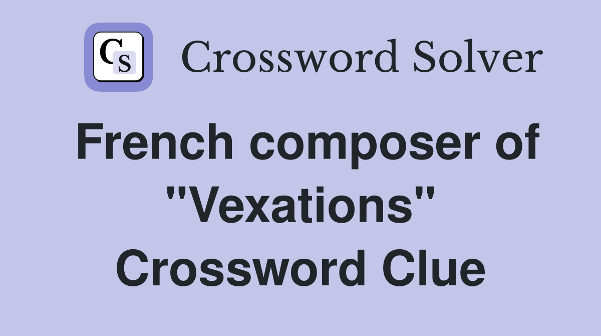 French composer of "Vexations" Crossword Clue