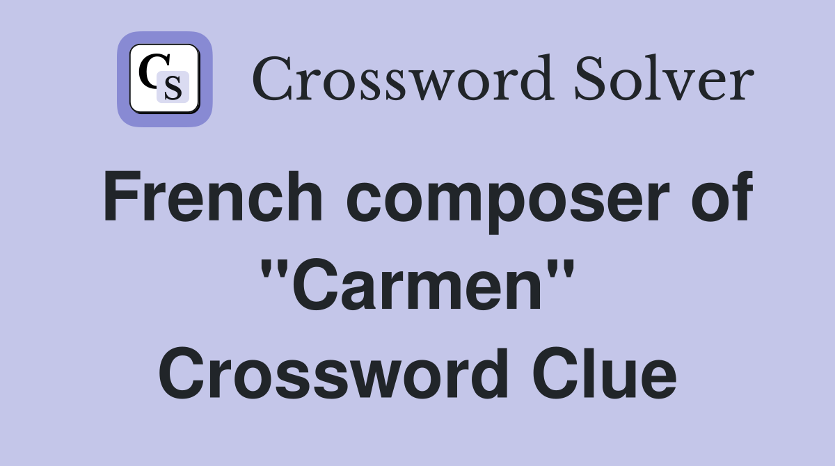 French composer of ''Carmen'' Crossword Clue