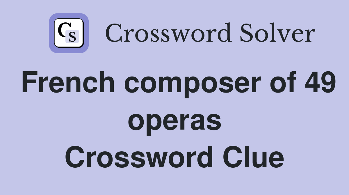 French composer of 49 operas Crossword Clue