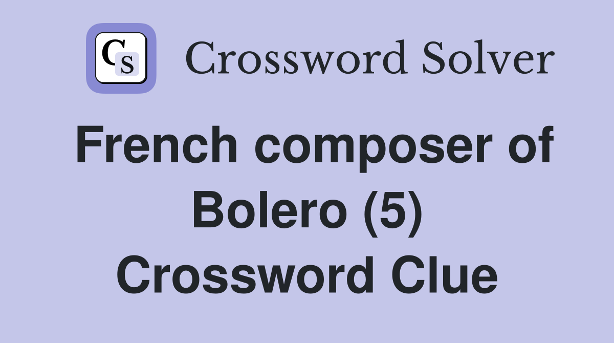 French composer of Bolero (5) Crossword Clue