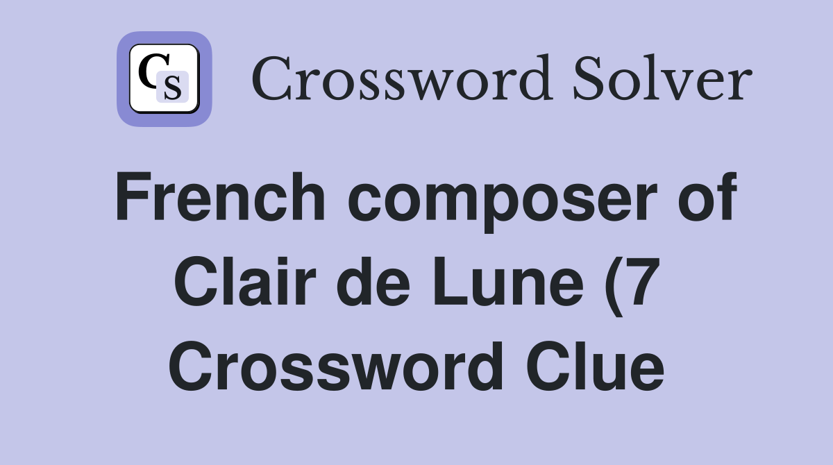 French composer of Clair de Lune (7) Crossword Clue Answers French composer of Clair de Lune (7) Crossword Clue Answers