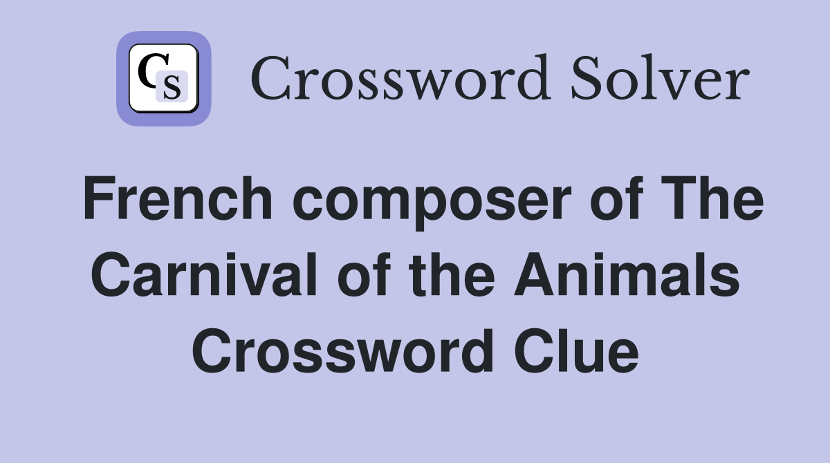 French composer of The Carnival of the Animals Crossword Clue