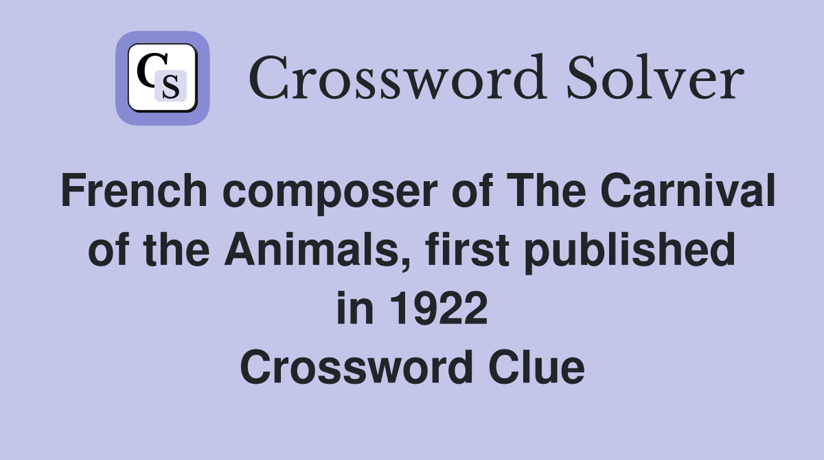 French composer of The Carnival of the Animals, first published in 1922 Crossword Clue