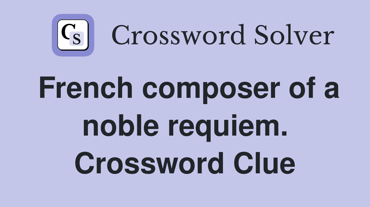 French composer of a noble requiem. Crossword Clue
