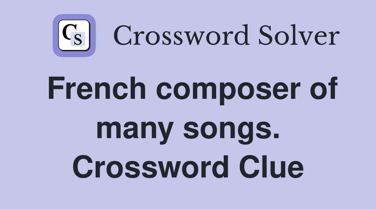 French composer of many songs. Crossword Clue