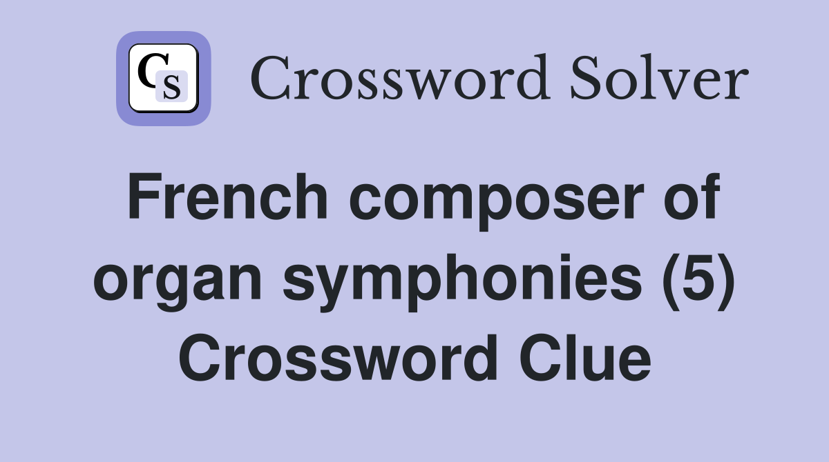 French composer of organ symphonies (5) Crossword Clue