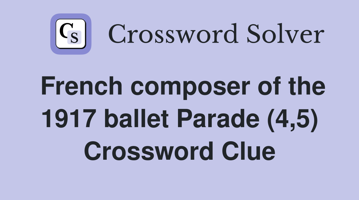 French composer of the 1917 ballet Parade (4,5) Crossword Clue