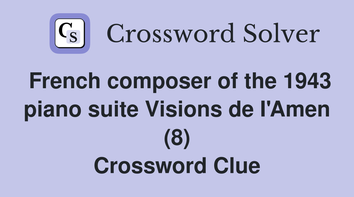 French composer of the 1943 piano suite Visions de I'Amen (8) Crossword Clue