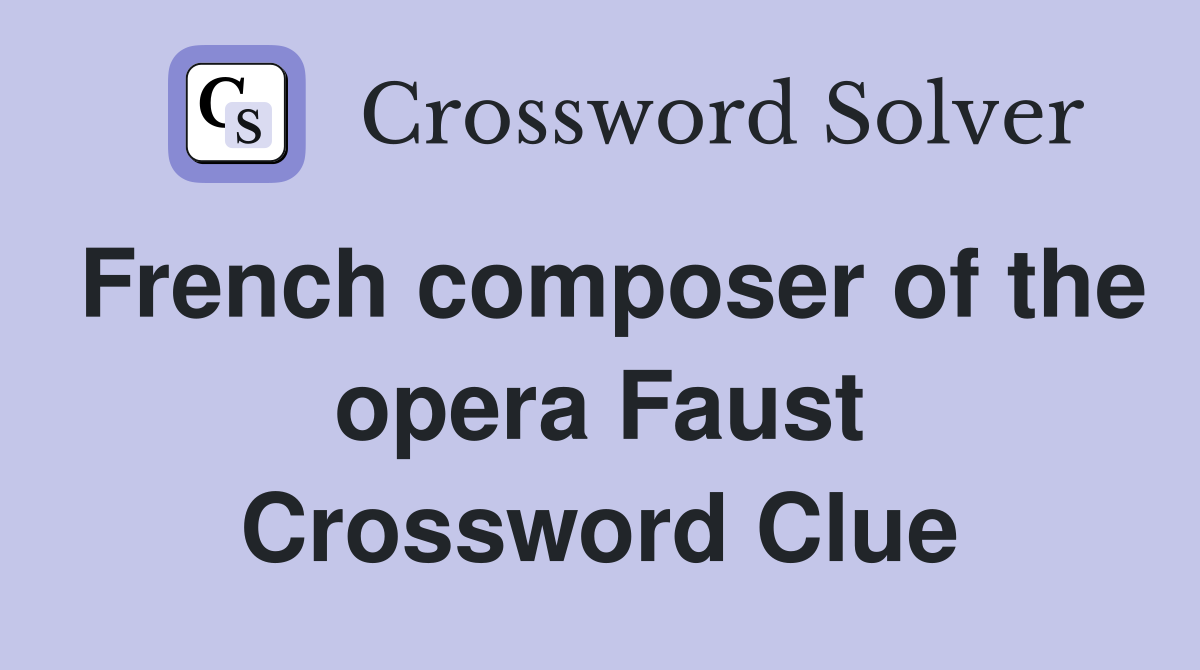 French composer of the opera Faust Crossword Clue