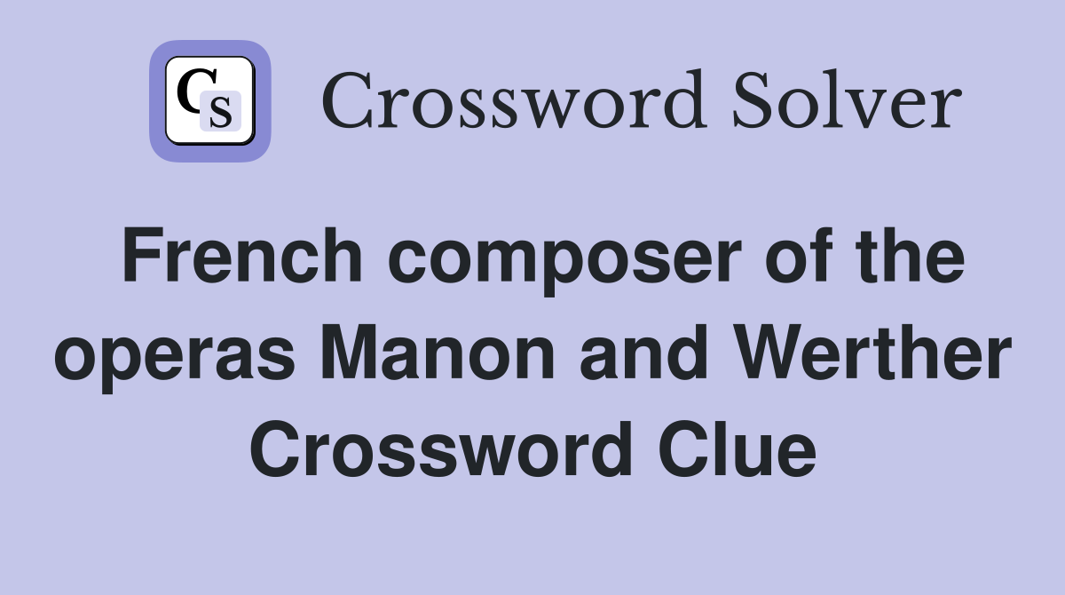 French composer of the operas Manon and Werther Crossword Clue