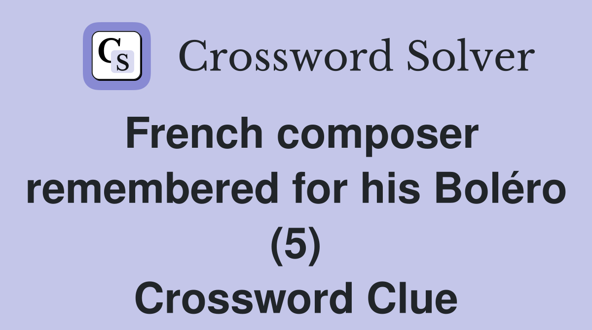 French composer remembered for his Boléro (5) Crossword Clue