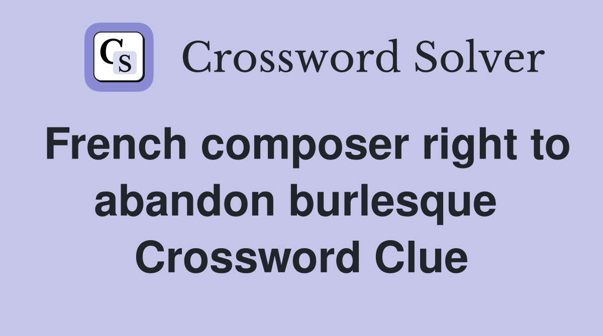 French composer right to abandon burlesque  Crossword Clue