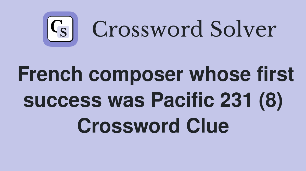 French composer whose first success was Pacific 231 (8) Crossword Clue