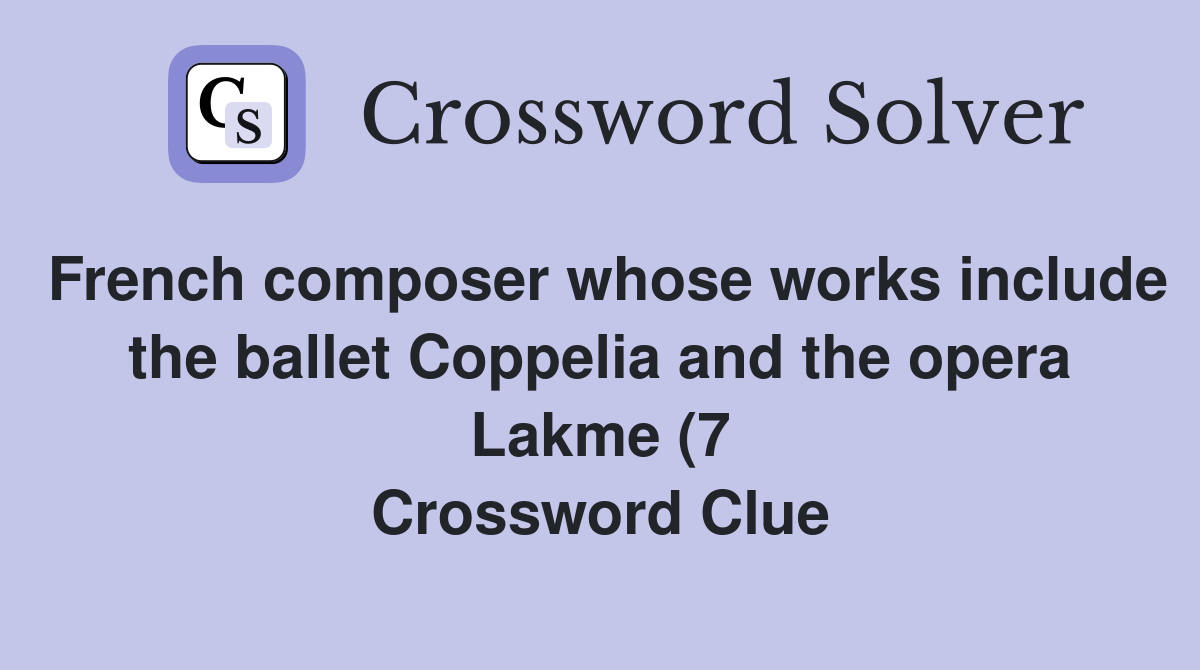 French composer whose works include the ballet Coppelia and the opera French composer whose works include the ballet Coppelia and the opera