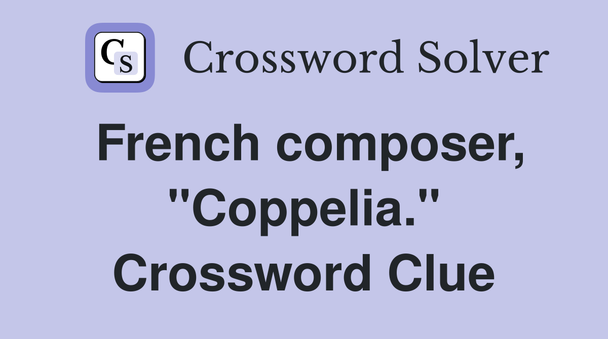 French composer, "Coppelia." Crossword Clue
