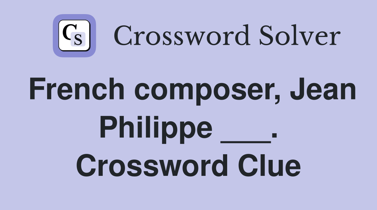 French composer, Jean Philippe ___. Crossword Clue