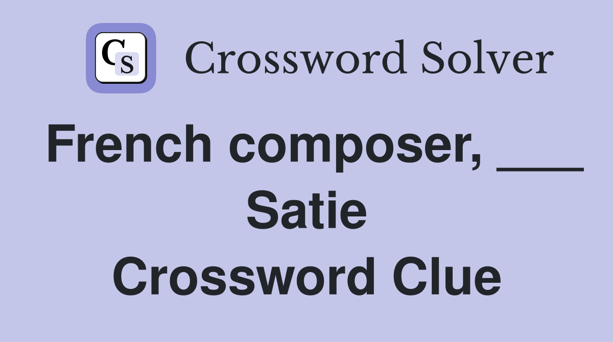 French composer, ___ Satie Crossword Clue