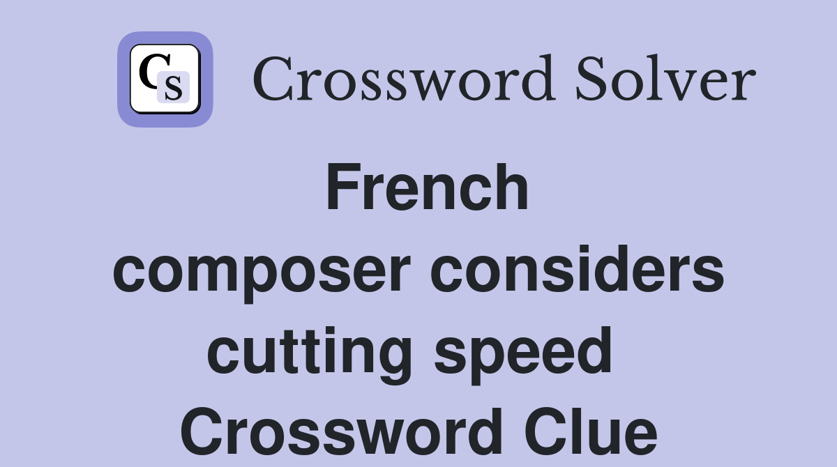 French composer considers cutting speed  Crossword Clue