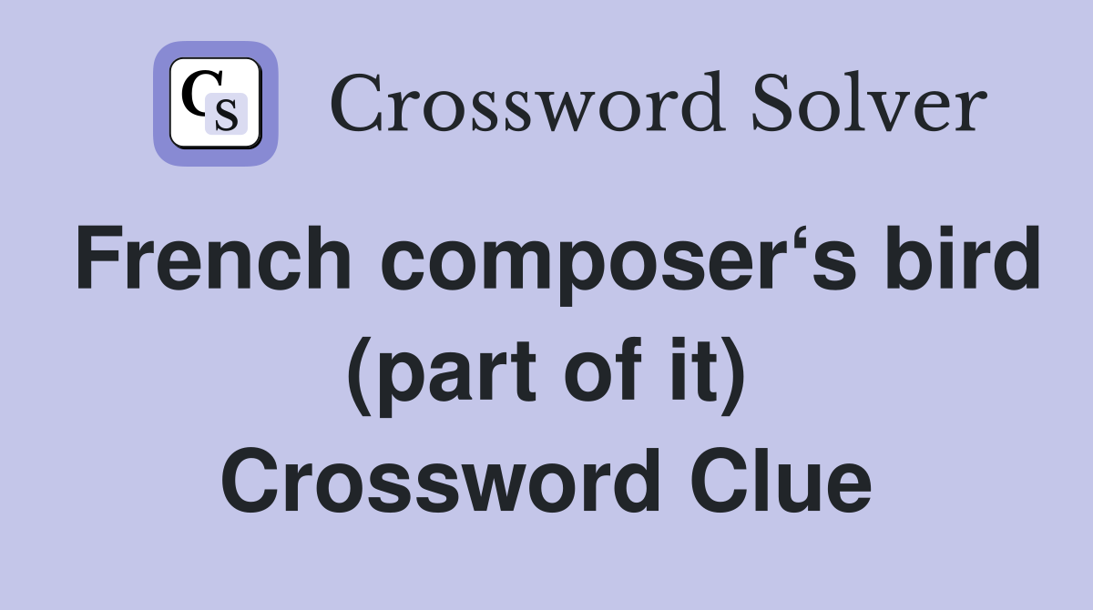 French composer‘s bird (part of it) Crossword Clue