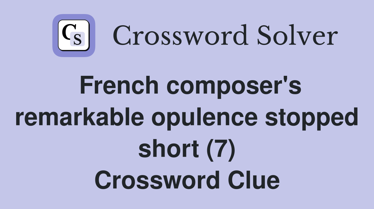 French composer's remarkable opulence stopped short (7) Crossword Clue