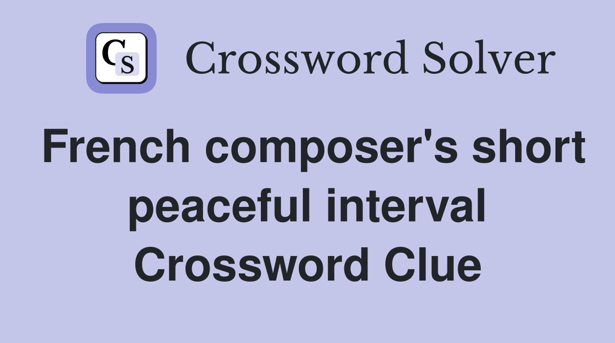 French composer's short peaceful interval Crossword Clue