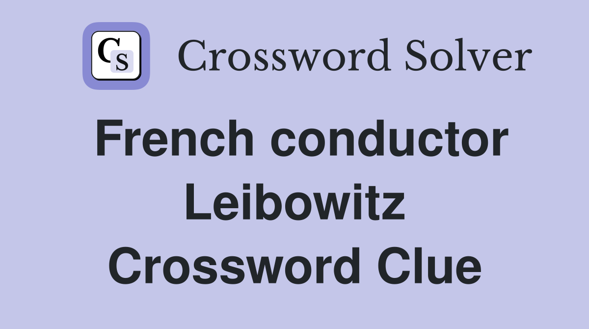 French conductor Leibowitz Crossword Clue