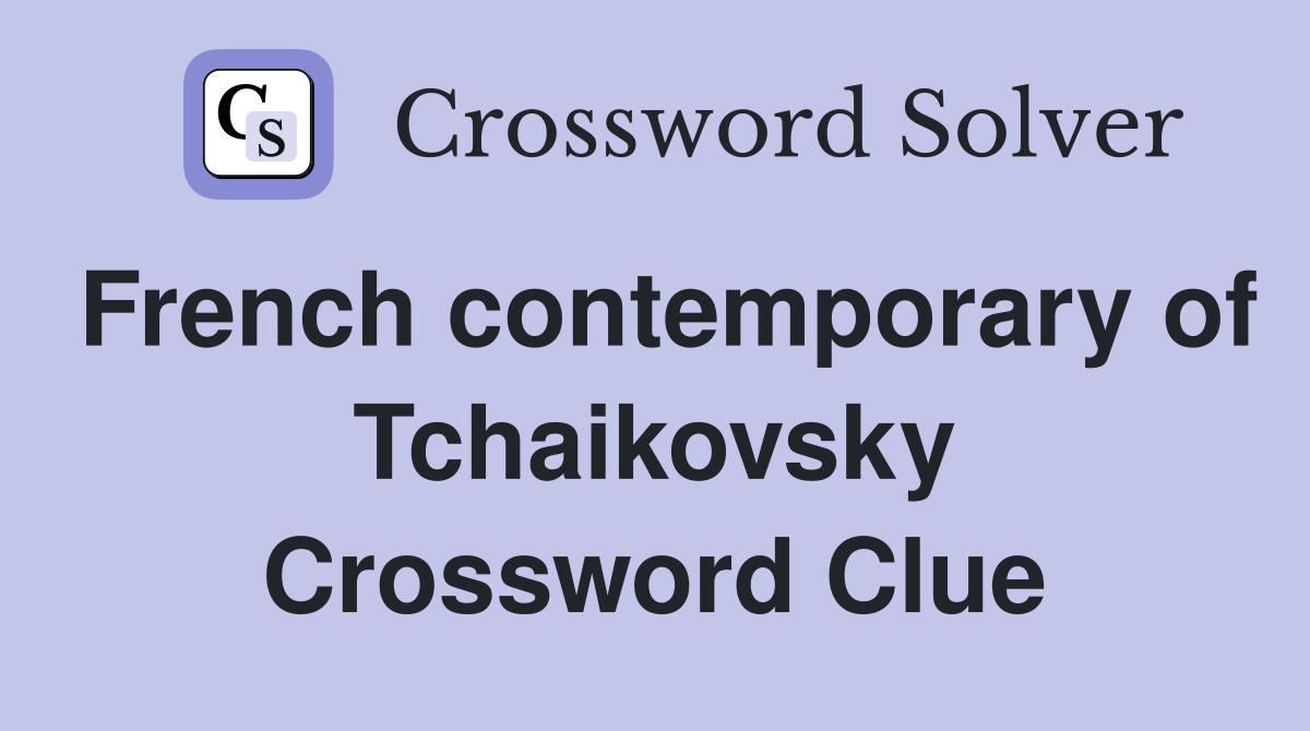 French contemporary of Tchaikovsky Crossword Clue