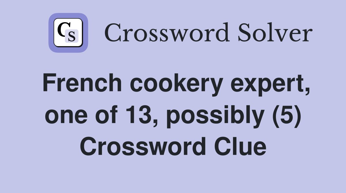 French cookery expert, one of 13, possibly (5) Crossword Clue