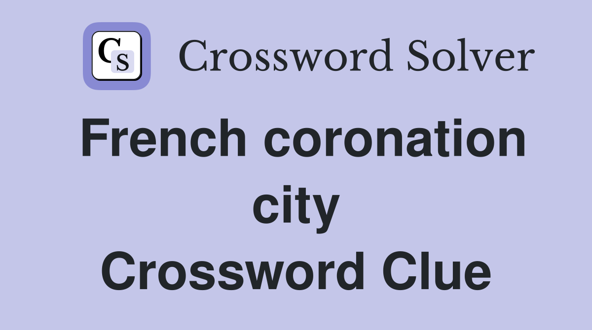 French coronation city Crossword Clue