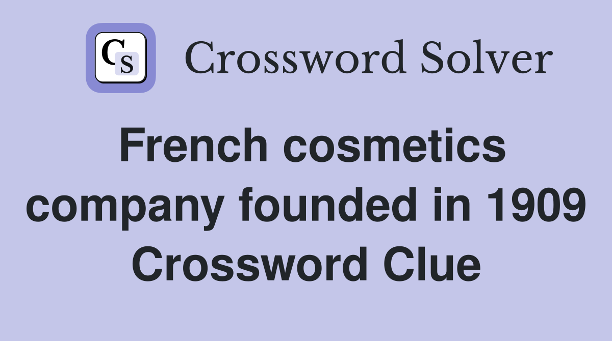 French cosmetics company founded in 1909 Crossword Clue