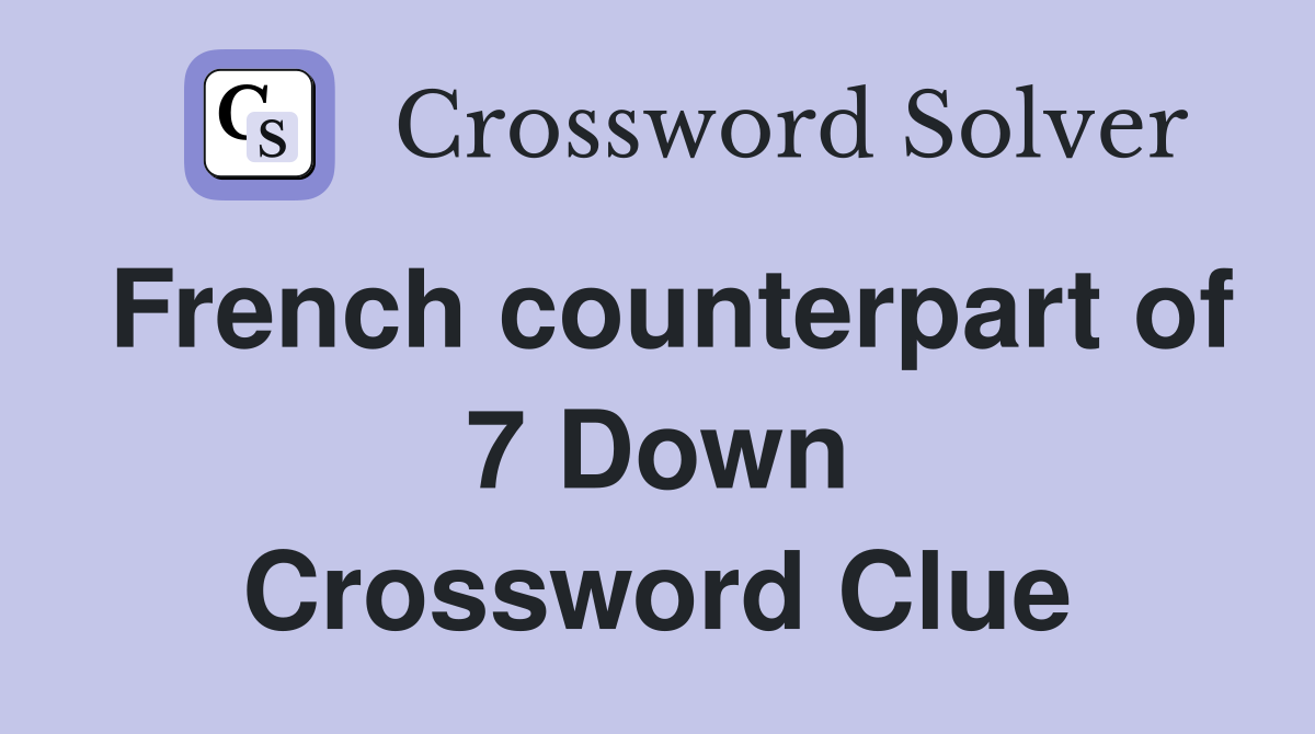 French counterpart of 7 Down Crossword Clue