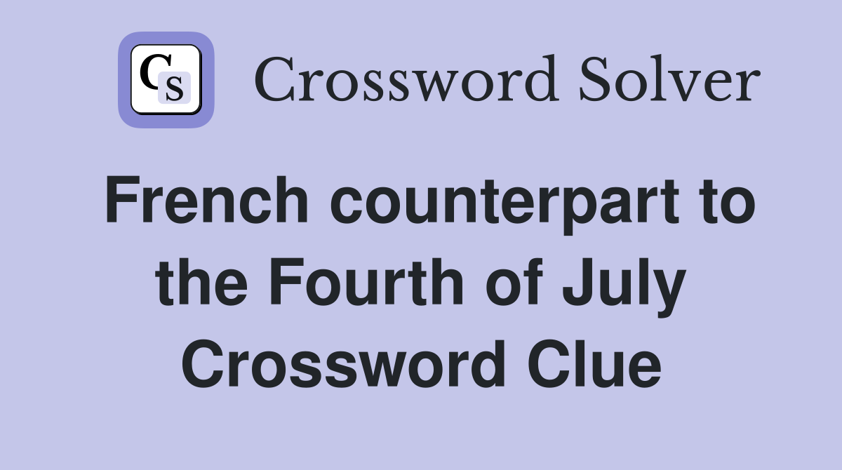French counterpart to the Fourth of July Crossword Clue