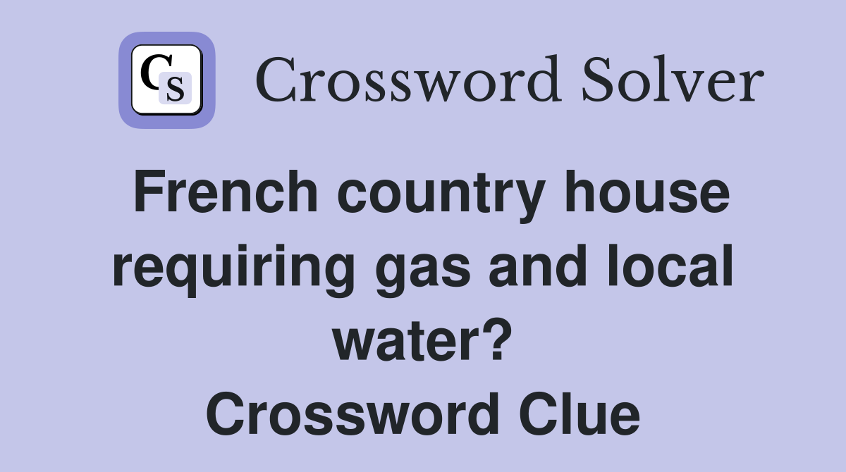 French country house requiring gas and local water? Crossword Clue