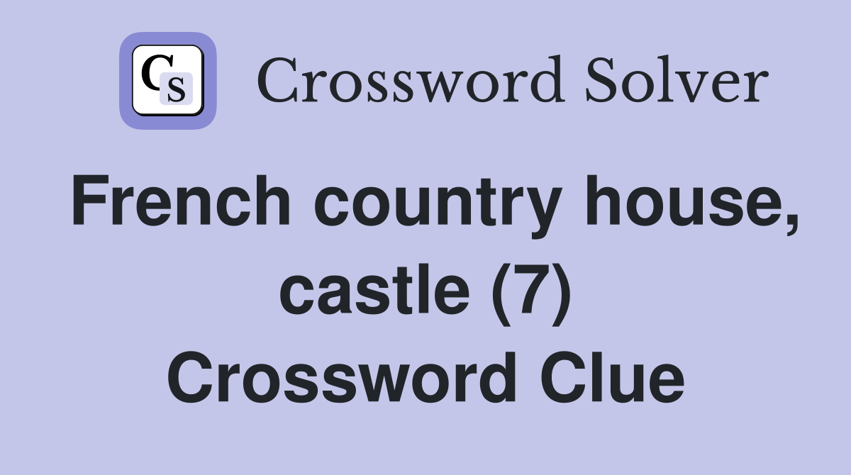 French country house, castle (7) Crossword Clue