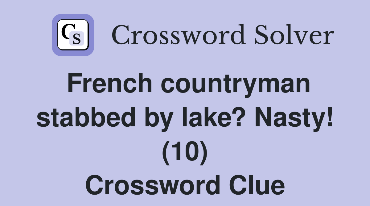 French countryman stabbed by lake? Nasty! (10) Crossword Clue