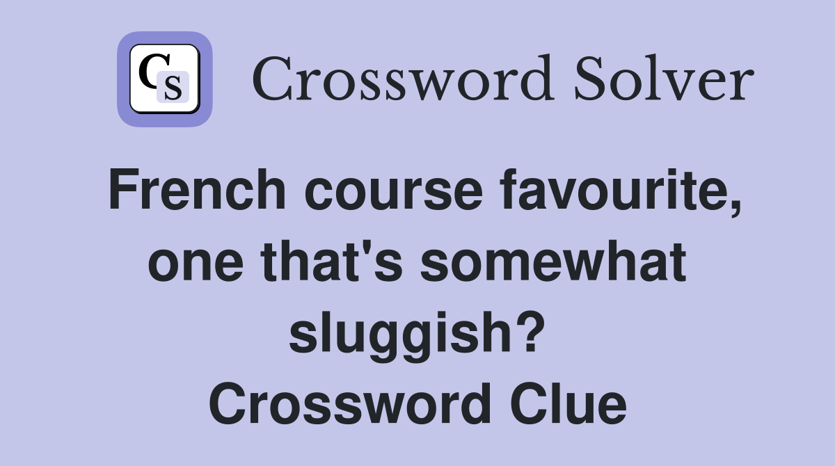 French course favourite, one that's somewhat sluggish? Crossword Clue