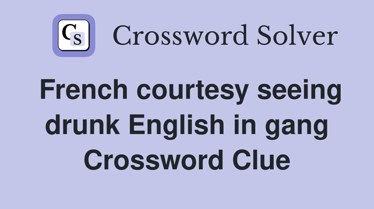 French courtesy seeing drunk English in gang Crossword Clue