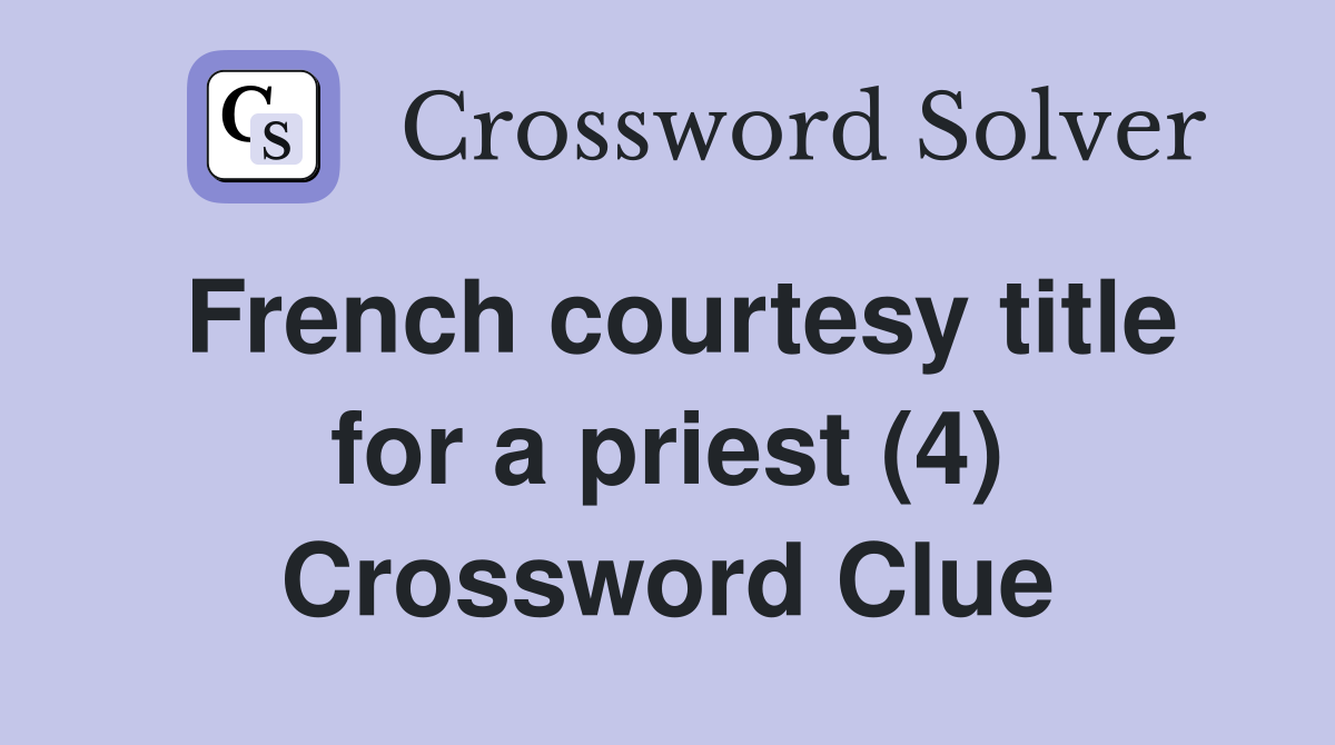 French courtesy title for a priest (4) Crossword Clue