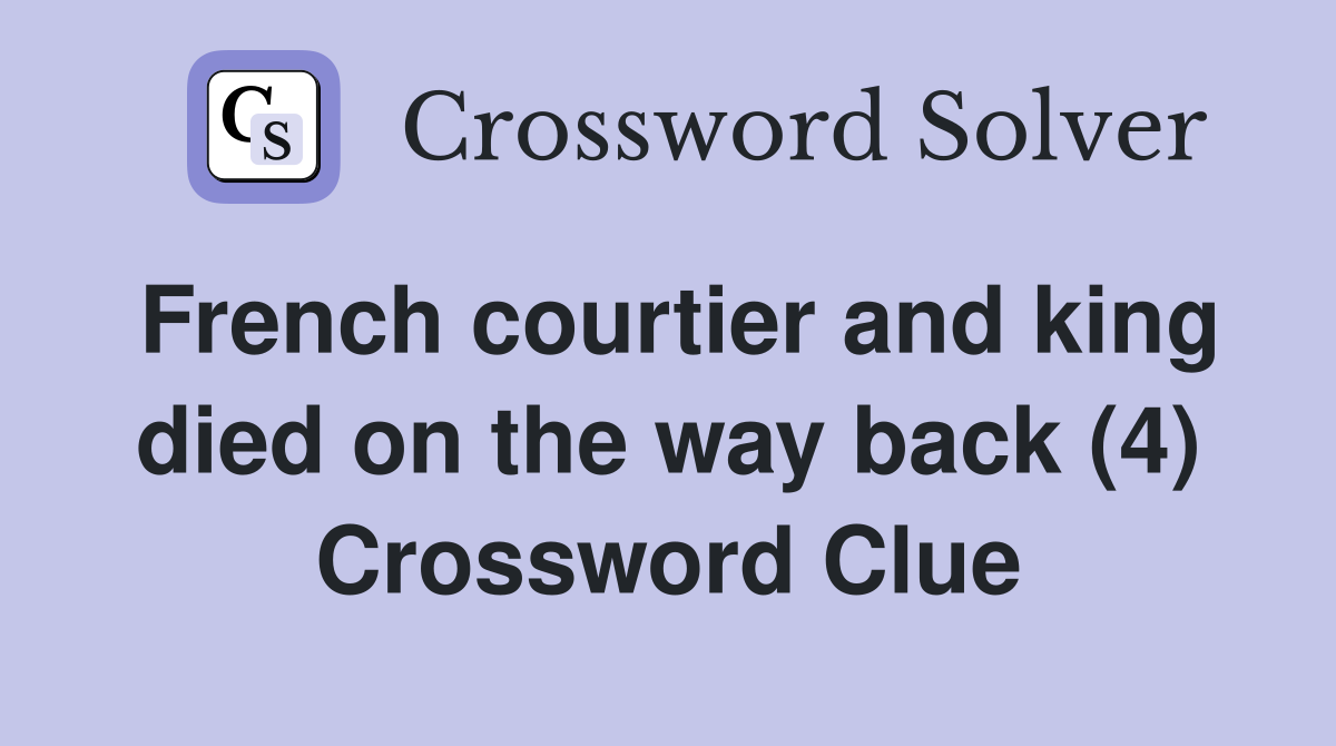 French courtier and king died on the way back (4) Crossword Clue