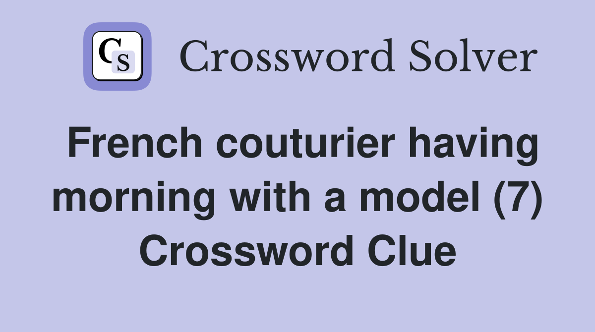 French couturier having morning with a model (7) Crossword Clue