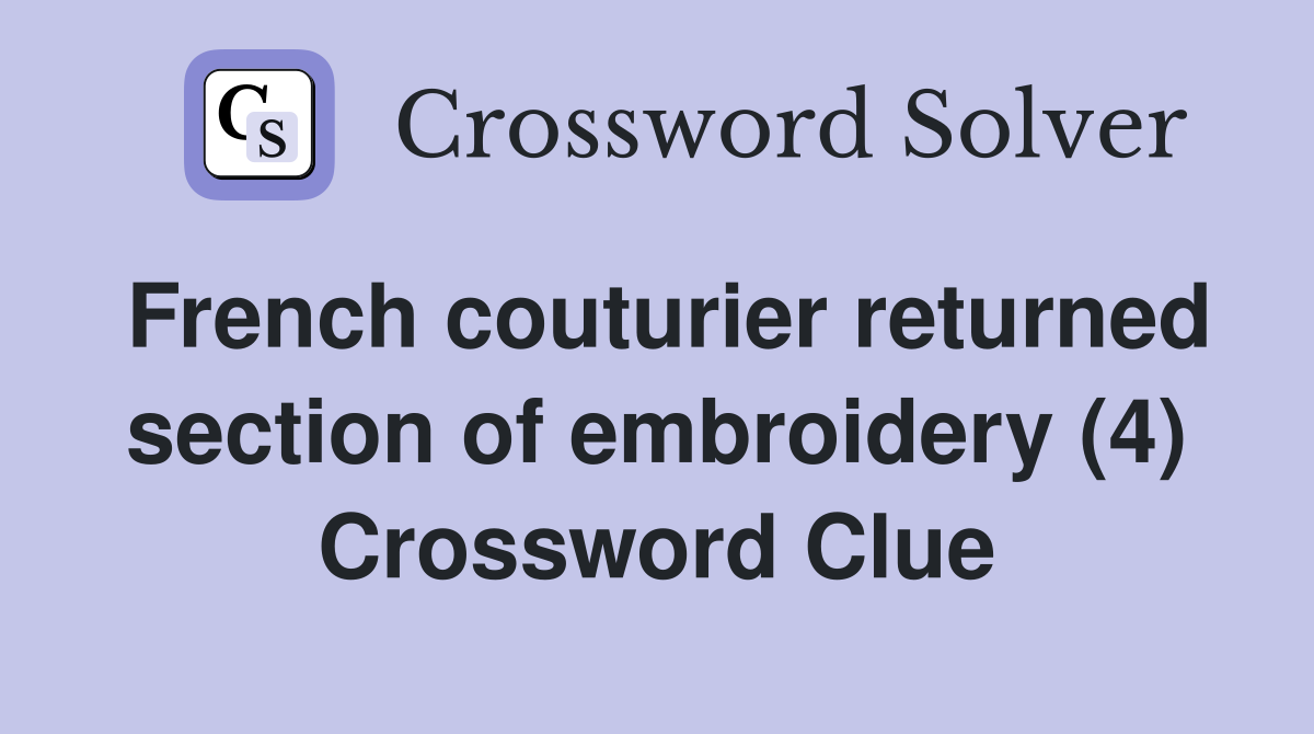 French couturier returned section of embroidery (4) Crossword Clue