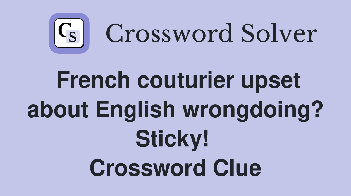 French couturier upset about English wrongdoing? Sticky!  Crossword Clue