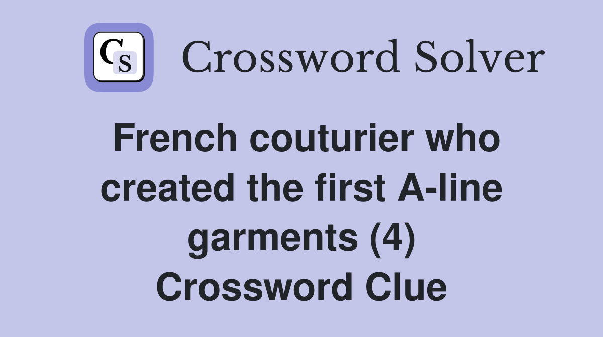French couturier who created the first A-line garments (4) Crossword Clue