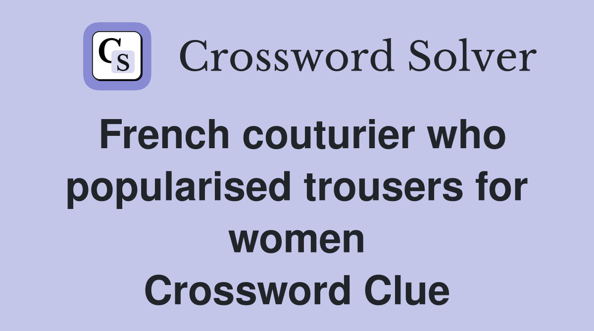 French couturier who popularised trousers for women Crossword Clue