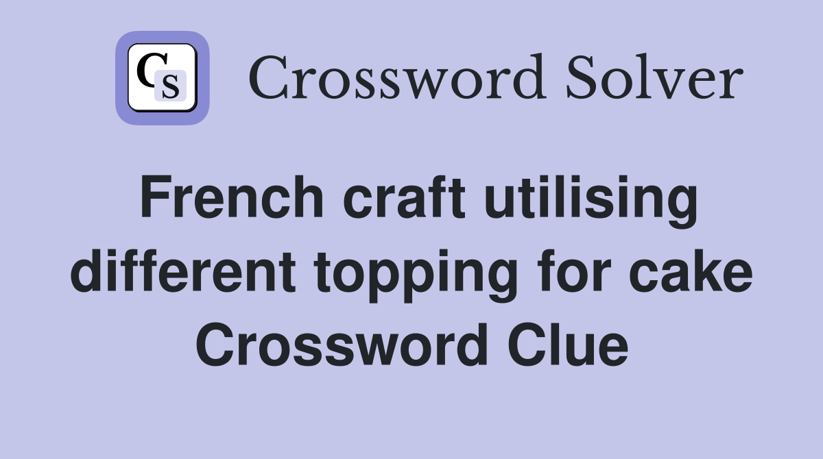 French craft utilising different topping for cake Crossword Clue
