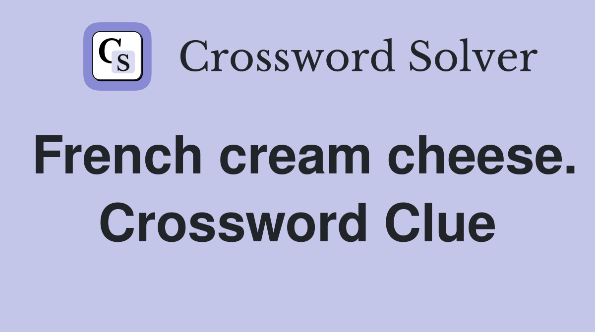 French cream cheese. Crossword Clue