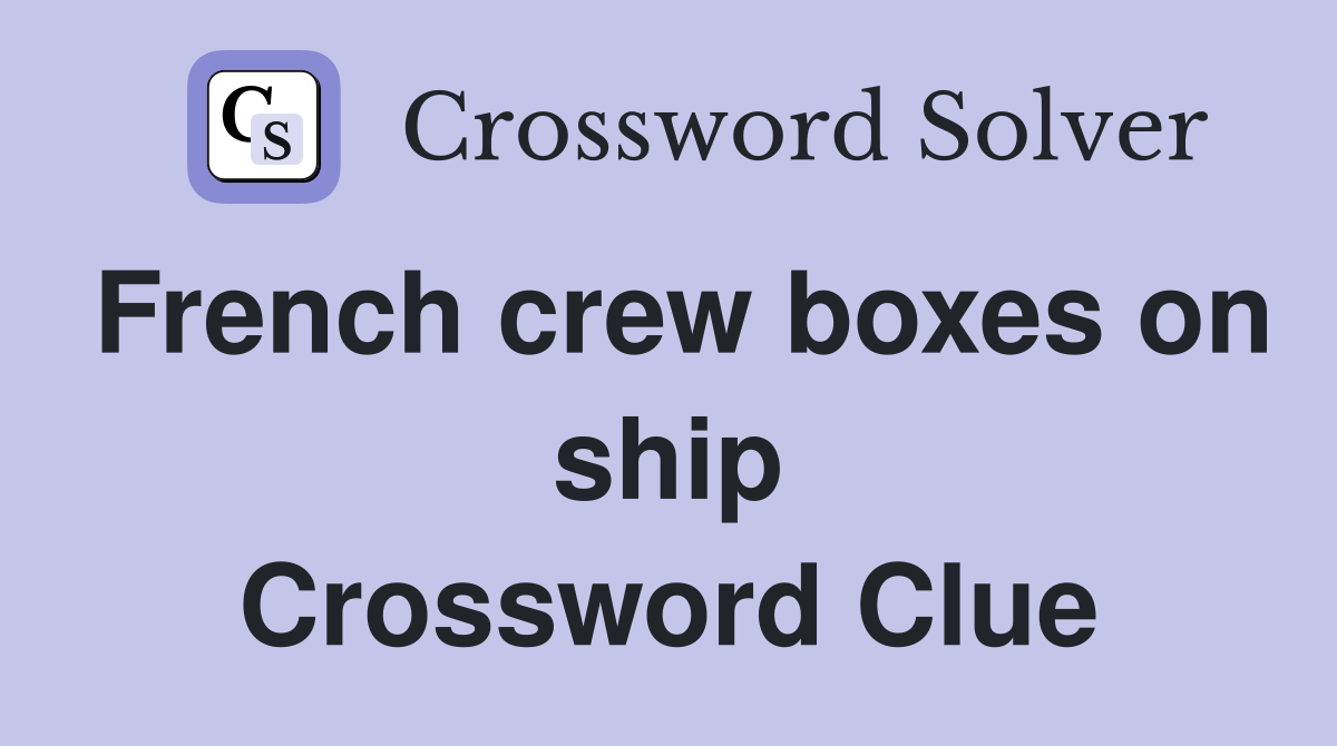 French crew boxes on ship Crossword Clue