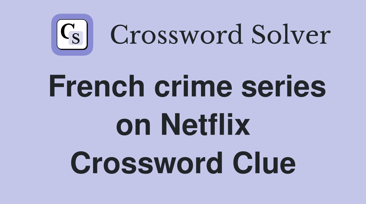 French crime series on Netflix Crossword Clue