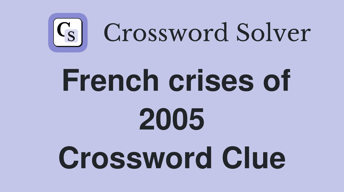 French crises of 2005 Crossword Clue